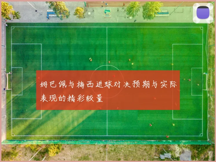 姆巴佩与梅西进球对决预期与实际表现的精彩较量